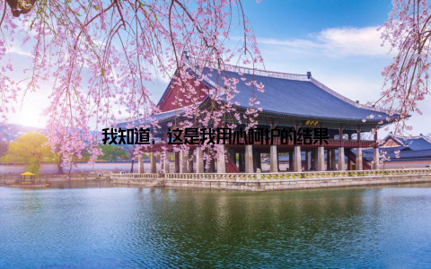 我知道, 这是我用心呵护的结果
