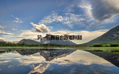 另一位顾客也跟着附和