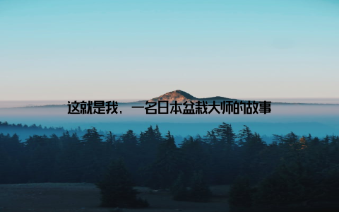 这就是我, 一名日本盆栽大师的故事