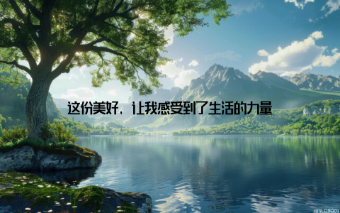 这份美好, 让我感受到了生活的力量